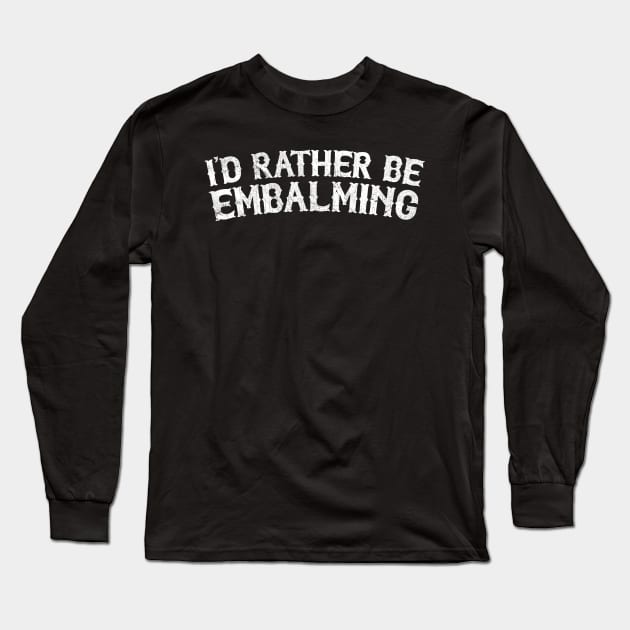 Id Rather Be Embalming Long Sleeve T-Shirt by DankFutura